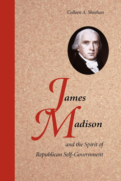 JAMES MADISON AND THE SPIRIT OF REPUBLICAN SELF-GOVERNMENT