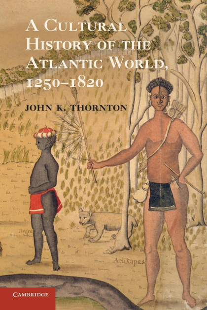 A CULTURAL HISTORY OF THE ATLANTIC WORLD,             1250-1820