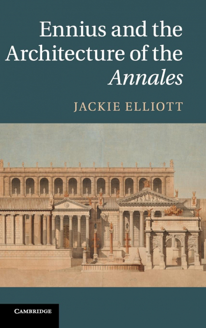 ENNIUS AND THE ARCHITECTURE OF THE ANNALES