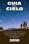 GUÍA DEL CIELO 2010 : PARA LA OBSERVACIÓN A SIMPLE VISTA DE CONSTELACIONES Y PLANETAS, LUNA, EC