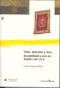 TRATO, DIVERSIÓN Y REZO. SOCIABILIDAD Y OCIO EN TOLEDO (1887-1914)