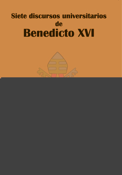 SIETE DISCURSOS UNIVERSITARIOS DE BENEDICTO XVI