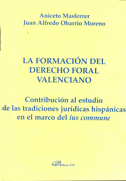 LA FORMACIÓN DEL DERECHO FORAL VALENCIANO : CONTRIBUCIÓN AL ESTUDIO DE LAS TRADICIONES JURÍDICA