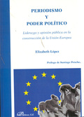 PERIODISMO Y PODER POLÍTICO : LIDERAZGO Y OPINIÓN PÚBLICA EN LA CONSTRUCCIÓN DE LA UNIÓN EUROPE