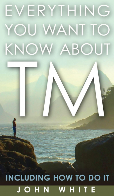 EVERYTHING YOU WANT TO KNOW ABOUT TM -- INCLUDING HOW TO DO IT