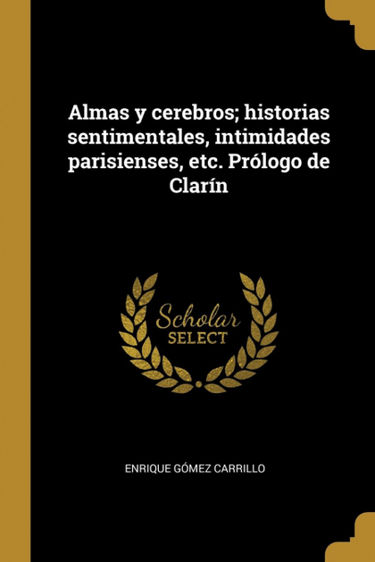 ALMAS Y CEREBROS; HISTORIAS SENTIMENTALES, INTIMIDADES PARISIENSES, ETC. PRÓLOGO
