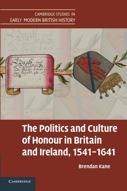 THE POLITICS AND CULTURE OF HONOUR IN BRITAIN AND IRELAND, 1541 1641