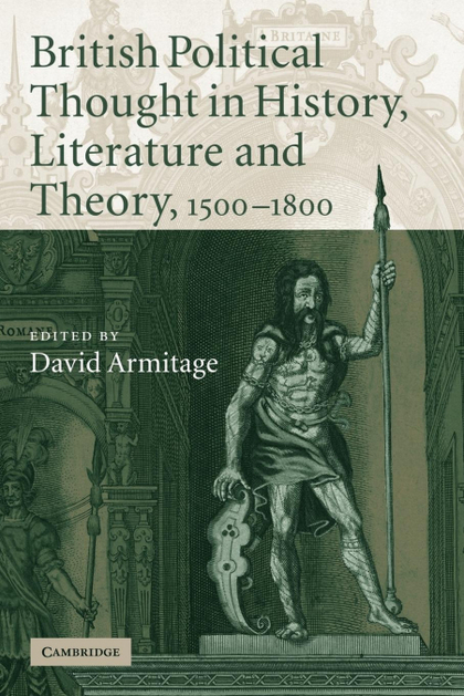 BRITISH POLITICAL THOUGHT IN HISTORY, LITERATURE AND THEORY, 1500Â  1800