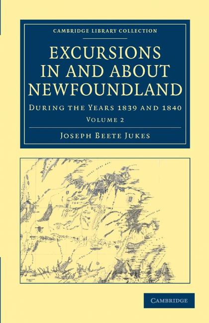 EXCURSIONS IN AND ABOUT NEWFOUNDLAND, DURING THE YEARS 1839 AND 1840