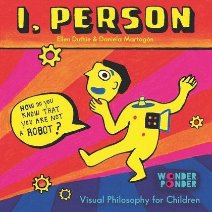 I, PERSON : HOW DO YOU KNOW THAT YOU ARE NOT A ROBOT?