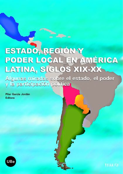 ESTADO, REGIÓN Y PODER LOCAL EN AMÉRICA LATINA, SIGLOS XIX-XX