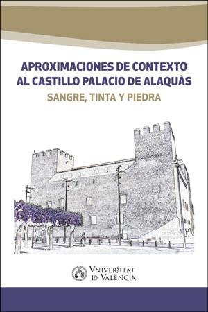 APROXIMACIONES DE CONTEXTO AL CASTILLO PALACIO DE ALAQUÀS. SANGRE, TINTA Y PIEDRA