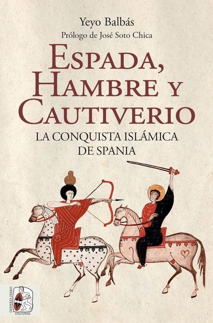 ESPADA, HAMBRE Y CAUTIVERIO. LA CONQUISTA ISLÁMICA DE SPANIA.