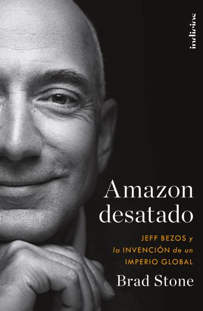 AMAZON DESATADO. JEFF BEZOS Y LA INVENCIÓN DE UN IMPERIO GLOBAL