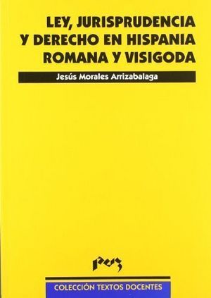 LEY, JURISPRUDENCIA Y DERECHO EN HISPANIA ROMANA Y VISIGODA