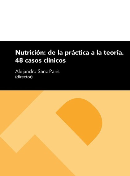 NUTRICIÓN: DE LA PRÁCTICA A LA TEORÍA. 48 CASOS CLÍNICOS