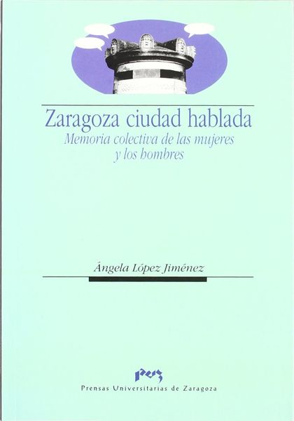ZARAGOZA, CIUDAD HABLADA: MEMORIA COLECTIVA DE LAS MUJERES Y LOS HOMBR