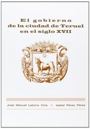 EL GOBIERNO DE LA CIUDAD DE TERUEL EN EL SIGLO XVII