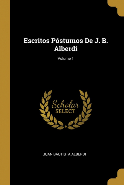 ESCRITOS PÓSTUMOS DE J. B. ALBERDI; VOLUME 1