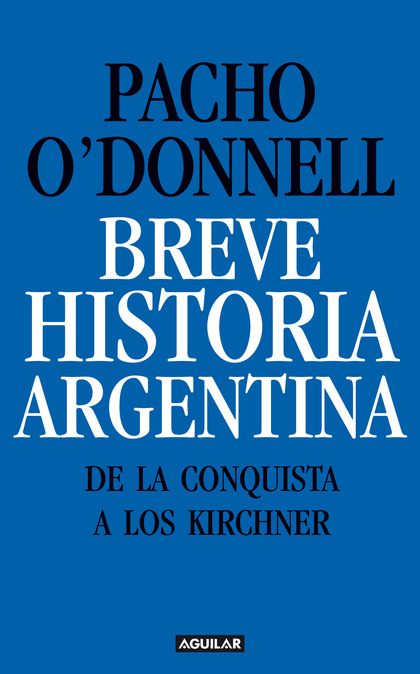 Breve historia argentina. De la Conquista a los Kirchner