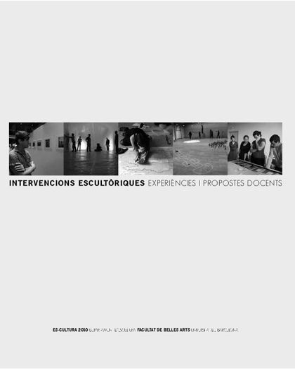 INTERVENCIONS ESCULTÒRIQUES: EXPERIÈNCIES I PROPOSTES DOCENTS. ES-CULTURA 2010 (