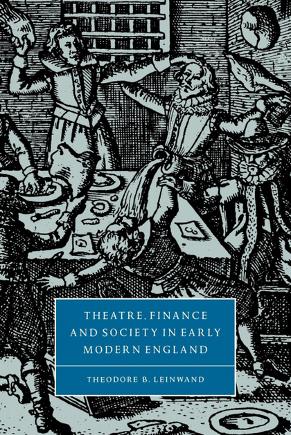 THEATRE, FINANCE AND SOCIETY IN EARLY MODERN ENGLAND