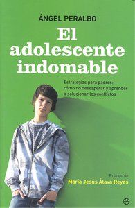 EL ADOLESCENTE INDOMABLE. COMO NO DESESPERAR Y APRENDER A SOLUCIONAR LOS CONFLICTOS
