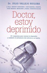 DOCTOR, ESTOY DEPRIMIDO : 101 RESPUESTAS PARA CONOCER LA DEPRESIÓN Y COMBATIR EL SUFRIMIENTO DE