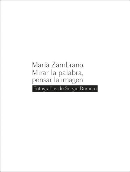 MARÍA ZAMBRANO. MIRAR LA PALABRA, PENSAR LA IMAGEN