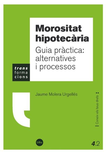 MOROSITAT HIPOTECÀRIA. GUIA PRÀCTICA: ALTERNATIVES I PROCESSOS