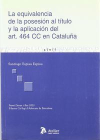 EQUIVALENCIA DE LA POSESION AL TITULO Y LA APLICACION DEL ART. 464 CC EN CATALUÑ