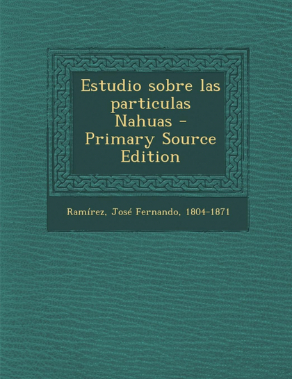ESTUDIO SOBRE LAS PARTICULAS NAHUAS - PRIMARY SOURCE EDITION