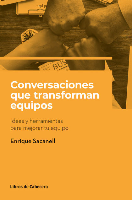 CONVERSACIONES QUE TRANSFORMAN EQUIPOS. IDEAS Y HERRAMIENTAS PARA MEJORAR TU EQUIPO