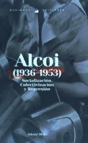 SOCIALIZACIÓN, COLECTIVIZACIÓN Y REPRESIÓN EN ALCOY, 1936-1953 : UNA NUEVA ECONOMÍA ES POSIBLE