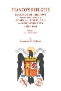 FRANCO'S REFUGEES : RECORDS OF THE JEWS WHO CAME THROUGH SPAIN AND PORTUGAL TO N