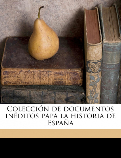 COLECCIÓN DE DOCUMENTOS INÉDITOS PAPA LA HISTORIA DE ESPAÑA VOLUME 38