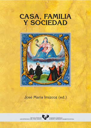 CASA, FAMILIA Y SOCIEDAD (PAÍS VASCO, ESPAÑA Y AMÉRICA, SIGLOS XV-XIX)