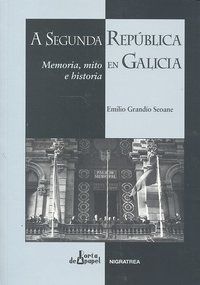 A SEGUNDA REPÚBLICA EN GALICIA. MEMORIA, MITO E HISTORIA