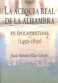 LA ACEQUIA REAL DE LA ALHAMBRA EN ÉPOCA CRISTIANA  (1492-1850).