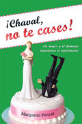 ¡CHAVAL, NO TE CASES! : LA MUJER Y EL DEMONIO INVENTARON EL MATRIMONIO
