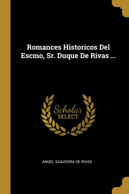 ROMANCES HISTORICOS DEL ESCMO, SR. DUQUE DE RIVAS ...