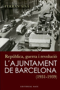 REPÚBLICA, GUERRA I REVOLUCIÓ : LŽAJUNTAMENT DE BARCELONA (1931-1939)