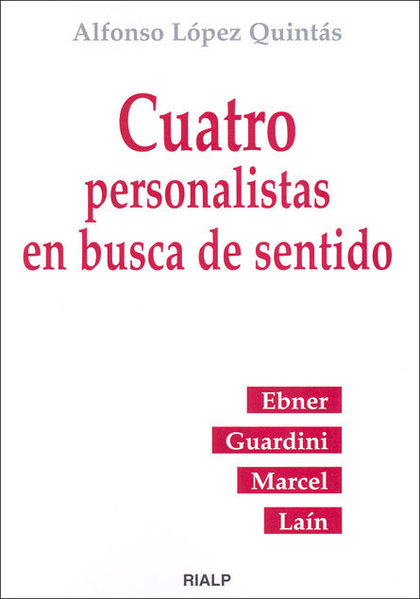CUATRO PERSONALISTAS EN BUSCA DE SENTIDO : EBNER, GUARDINI, MARCEL Y LAÍN