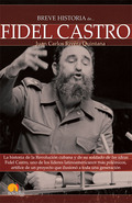 BREVE HISTORIA DE FIDEL CASTRO : LA HISTORIA DE LA REVOLUCIÓN CUBANA Y DE SU SOLDADO DE LAS IDE