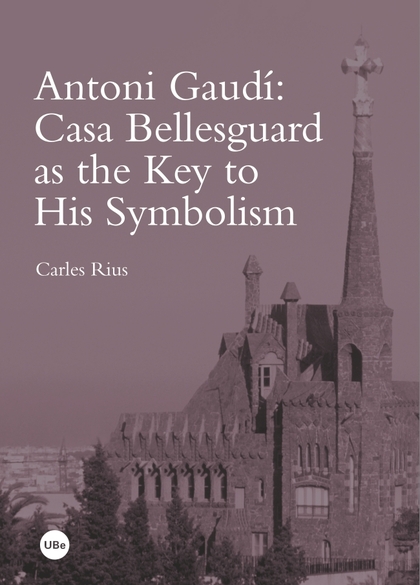 ANTONI GAUDÍ: CASA BELLESGUARD AS THE KEY TO HIS SYMBOLISM