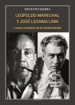 LEOPOLDO MARECHAL Y JOSÉ LEZAMA LIMA: LUCES Y SOMBRAS DE LA CIUDAD LETRADA