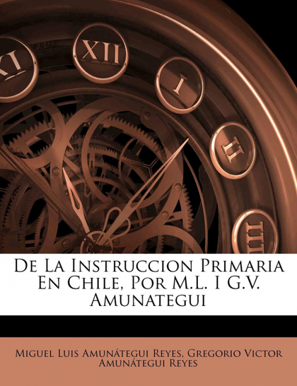 DE LA INSTRUCCION PRIMARIA EN CHILE, POR M.L. I G.V. AMUNATEGUI