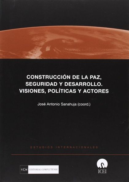 CONSTRUCCIÓN DE LA PAZ. SEGURIDAD Y DESARROLLO. VISIONES, POLÍTICAS Y ACTORES.