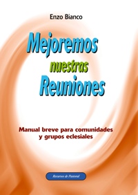 MEJOREMOS NUESTRAS REUNIONES : MANUAL BREVE PARA COMUNIDADES Y GRUPOS ECLESIALES