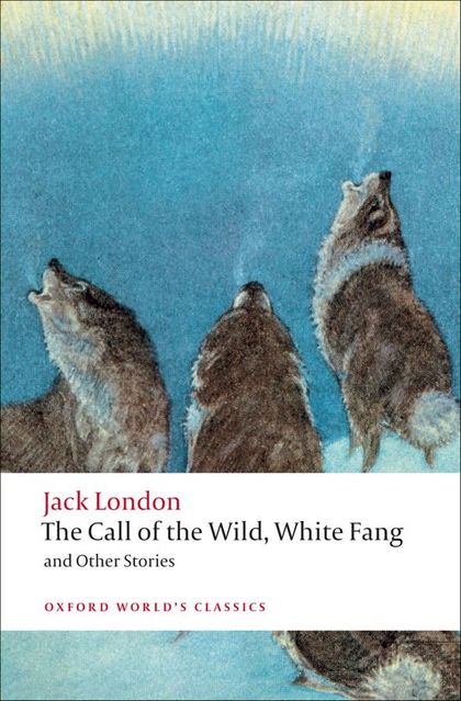 OXFORD WORLD'S CLASSICS: THE CALL OF THE WILD, WHITE FANG, AND OTHER STORIES